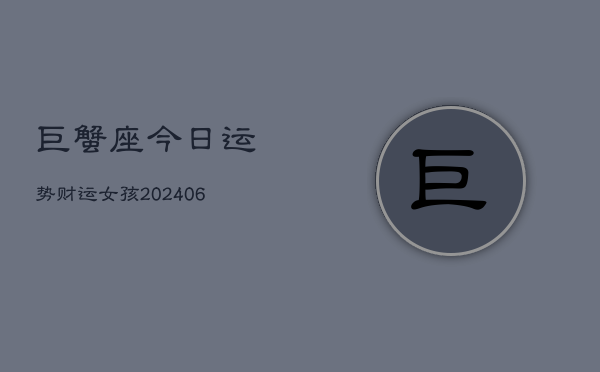 巨蟹座今日运势财运女孩(6月15日)  第1张