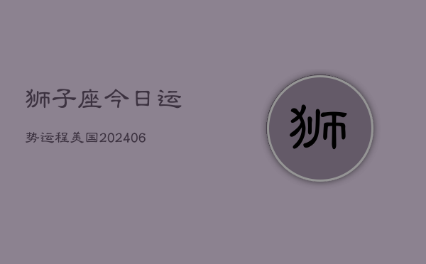 狮子座今日运势运程美国(6月15日)  第1张