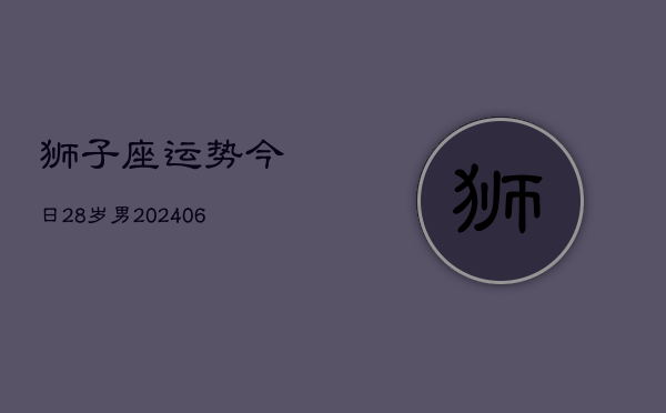 狮子座运势今日28岁男(6月15日)  第1张