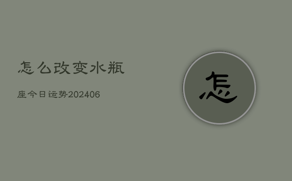 怎么改变水瓶座今日运势(6月15日)  第1张