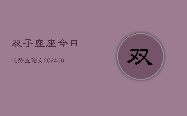 双子座座今日运势查询女(6月15日)