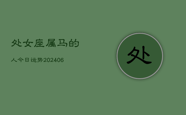 处女座属马的人今日运势(6月15日)  第1张