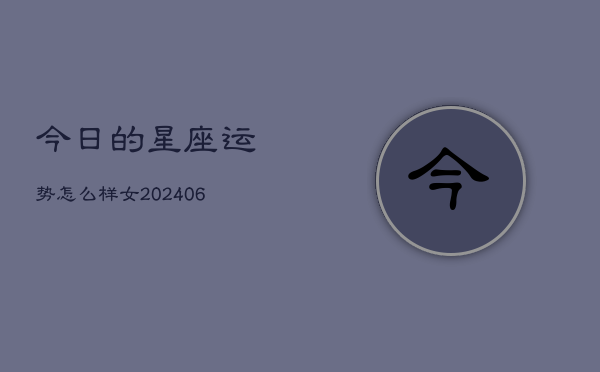 今日的星座运势怎么样女(6月15日)  第1张