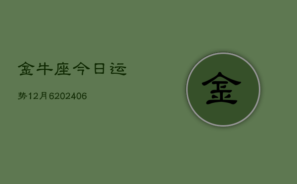 金牛座今日运势12月6(6月15日)  第1张