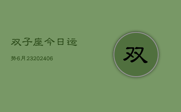 双子座今日运势6月23(6月15日)