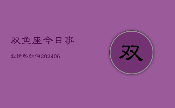 双鱼座今日事业运势如何(6月15日)