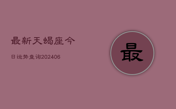 最新天蝎座今日运势查询(6月15日)