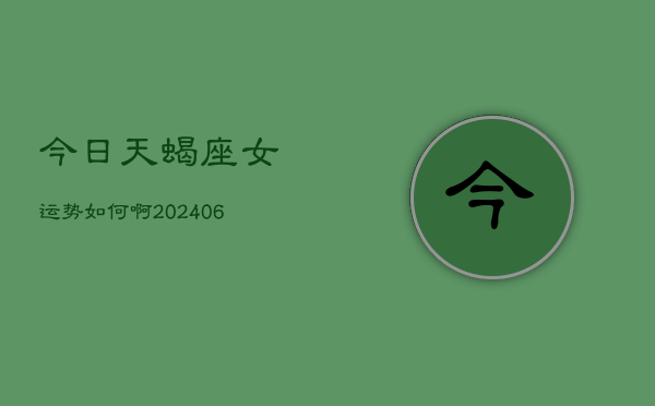 今日天蝎座女运势如何啊(6月15日)  第1张