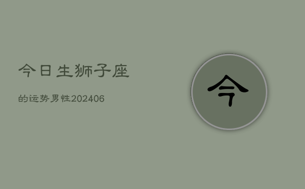今日生狮子座的运势男性(6月15日)