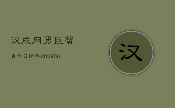 汉成网男巨蟹男今日运势(6月15日)  第1张