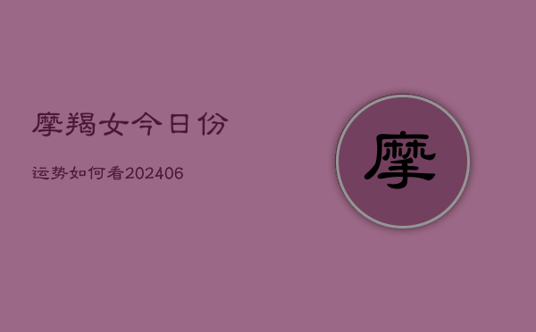摩羯女今日份运势如何看(6月15日)