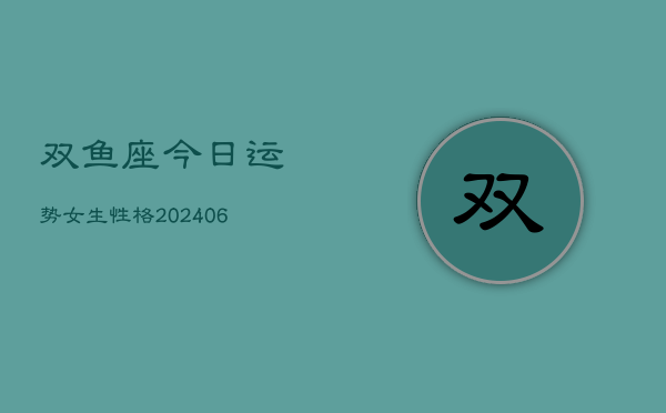 双鱼座今日运势女生性格(6月15日)  第1张