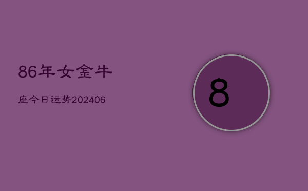 86年女金牛座今日运势(6月15日)  第1张