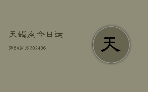 天蝎座今日运势84岁男(6月15日)  第1张