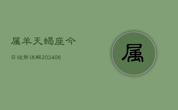 属羊天蝎座今日运势详解(6月15日)