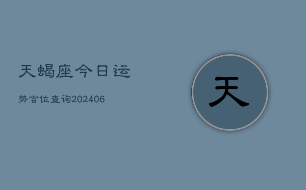 天蝎座今日运势吉位查询(6月15日)  第1张