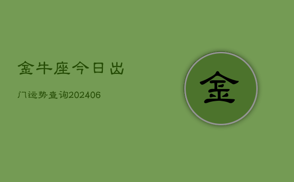 金牛座今日出门运势查询(6月15日)  第1张