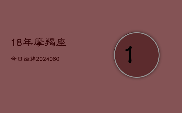 18年摩羯座今日运势(6月15日)  第1张