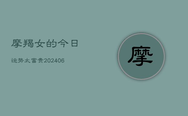 摩羯女的今日运势太富贵(6月15日)