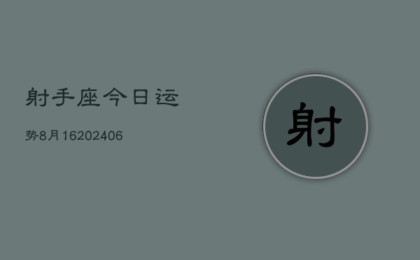 射手座今日运势8月16(6月15日)  第1张