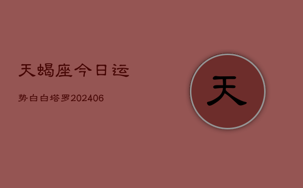 天蝎座今日运势白白塔罗(6月15日)  第1张