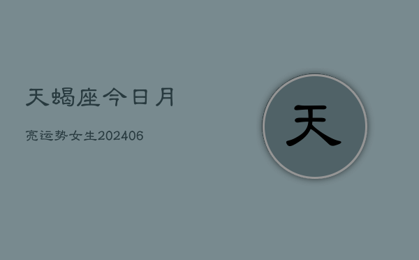 天蝎座今日月亮运势女生(6月15日)  第1张