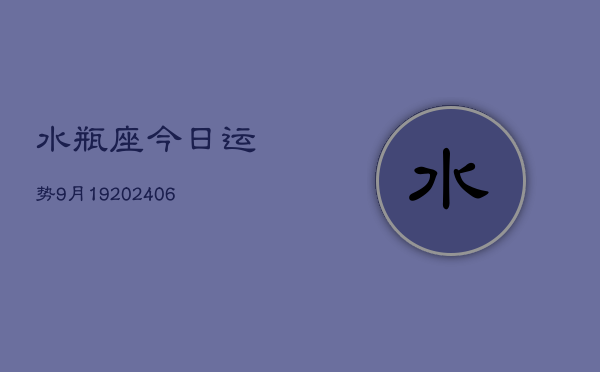 水瓶座今日运势9月19(6月15日)  第1张