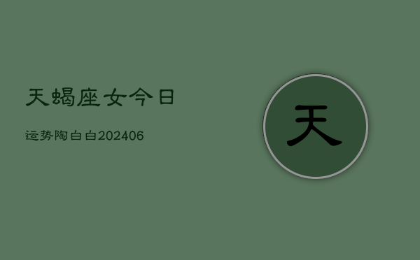 天蝎座女今日运势陶白白(6月15日)