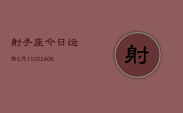射手座今日运势5月11(6月15日)  第1张