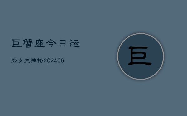 巨蟹座今日运势女生性格(6月15日)  第1张