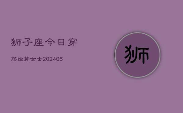 狮子座今日穿搭运势女士(6月15日)  第1张
