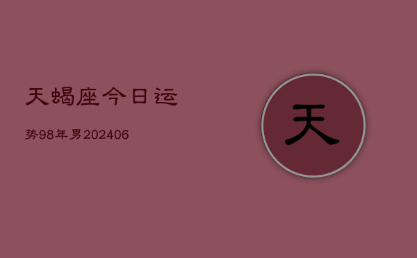 天蝎座今日运势98年男(6月15日)  第1张