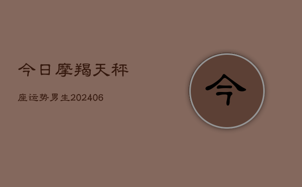 今日摩羯天秤座运势男生(6月15日)  第1张