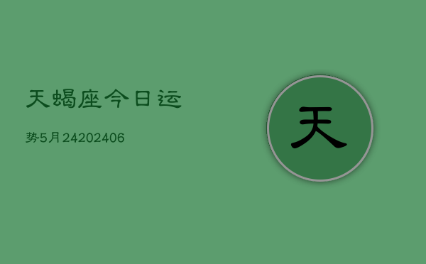 天蝎座今日运势5月24(6月15日)