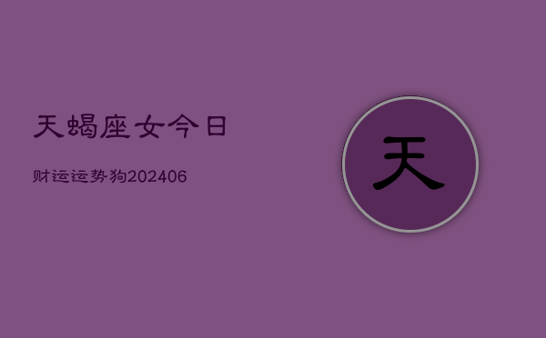 天蝎座女今日财运运势狗(6月15日)