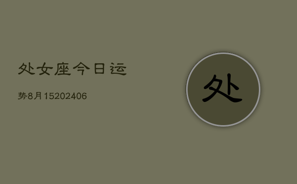 处女座今日运势8月15(6月15日)  第1张