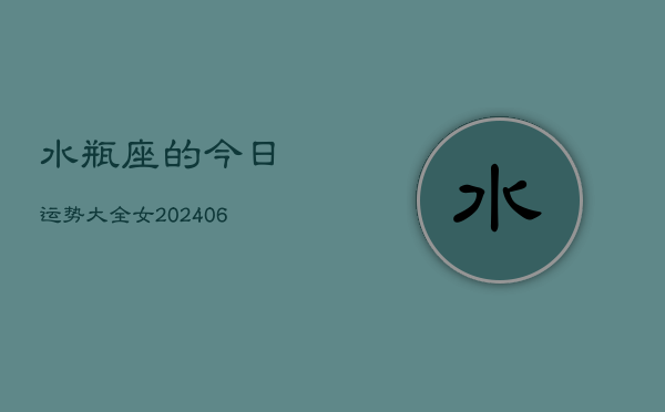 水瓶座的今日运势大全女(6月15日)