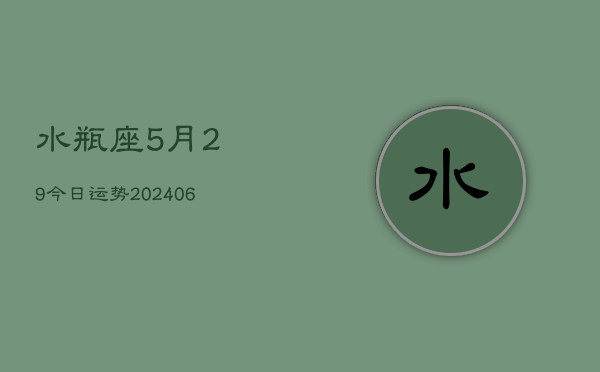 水瓶座5月29今日运势(6月15日)  第1张