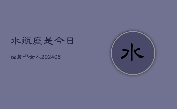 水瓶座是今日运势吗女人(6月15日)
