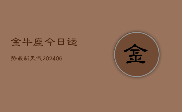 金牛座今日运势最新天气(6月15日)  第1张