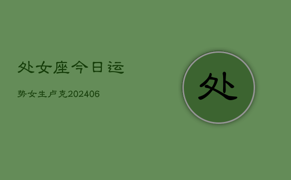 处女座今日运势女生卢克(6月15日)  第1张