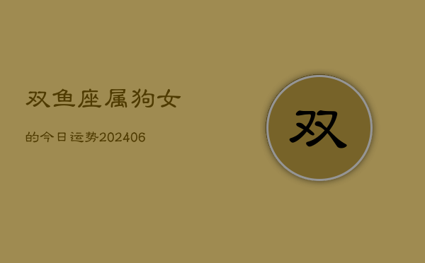 双鱼座属狗女的今日运势(6月15日)  第1张