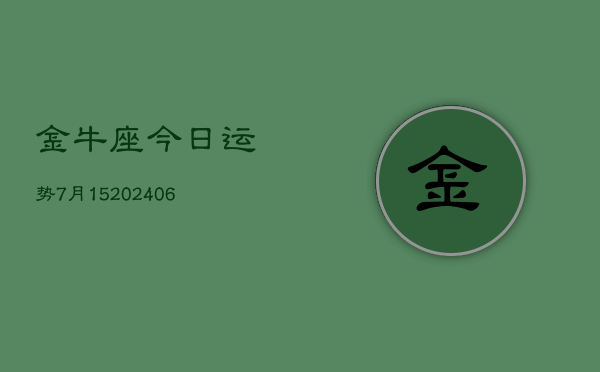 金牛座今日运势7月15(6月15日)  第1张