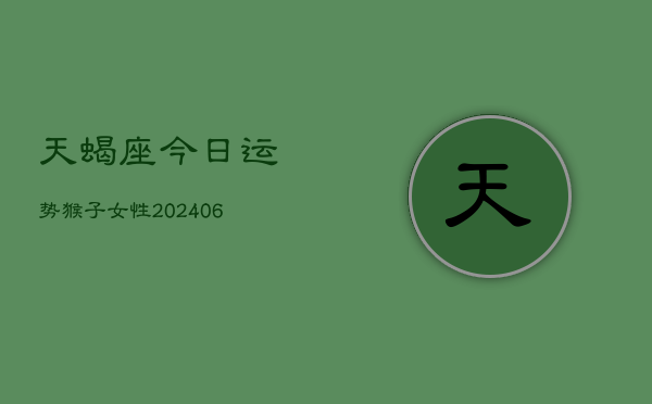 天蝎座今日运势猴子女性(6月15日)