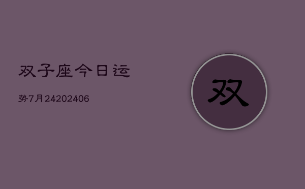 双子座今日运势7月24(6月15日)  第1张
