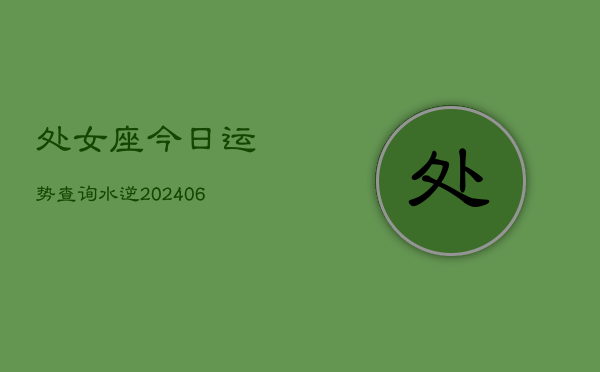 处女座今日运势查询水逆(6月15日)  第1张