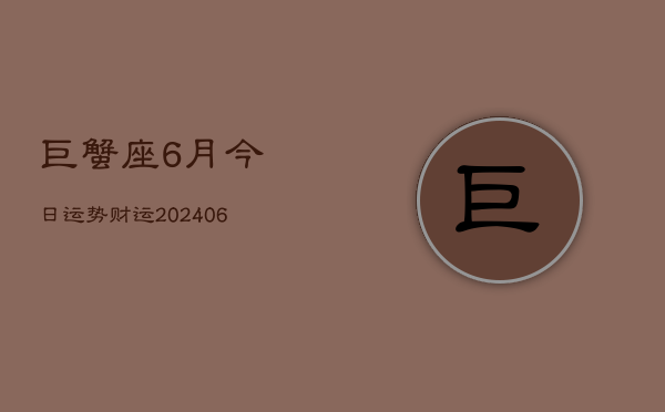 巨蟹座6月今日运势财运(6月15日)