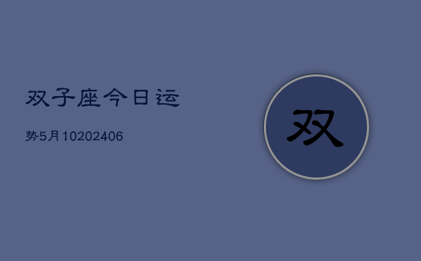 双子座今日运势5月10(6月15日)  第1张