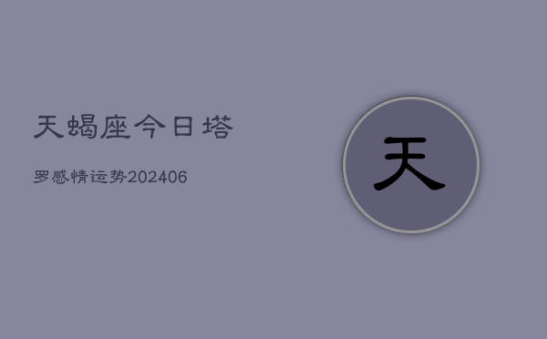 天蝎座今日塔罗感情运势(6月15日)  第1张
