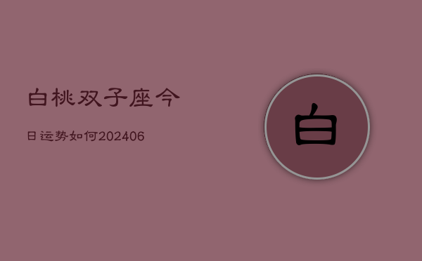 白桃双子座今日运势如何(6月15日)  第1张